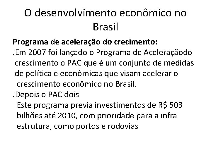 O desenvolvimento econômico no Brasil Programa de aceleração do crecimento: . Em 2007 foi