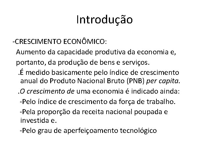 Introdução -CRESCIMENTO ECONÔMICO: Aumento da capacidade produtiva da economia e, portanto, da produção de