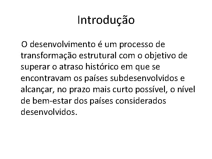 Introdução O desenvolvimento é um processo de transformação estrutural com o objetivo de superar