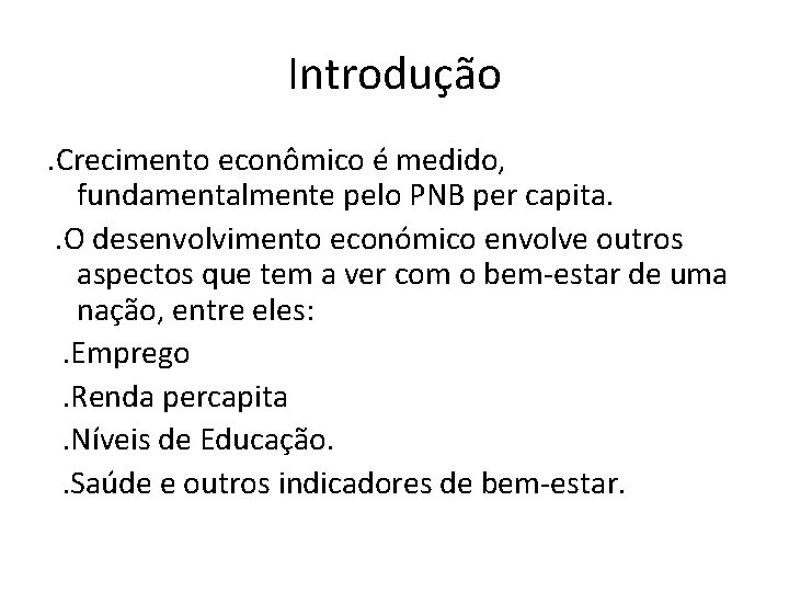 Introdução. Crecimento econômico é medido, fundamentalmente pelo PNB per capita. . O desenvolvimento económico