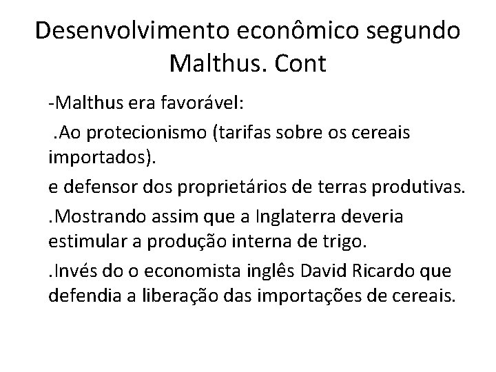 Desenvolvimento econômico segundo Malthus. Cont -Malthus era favorável: . Ao protecionismo (tarifas sobre os