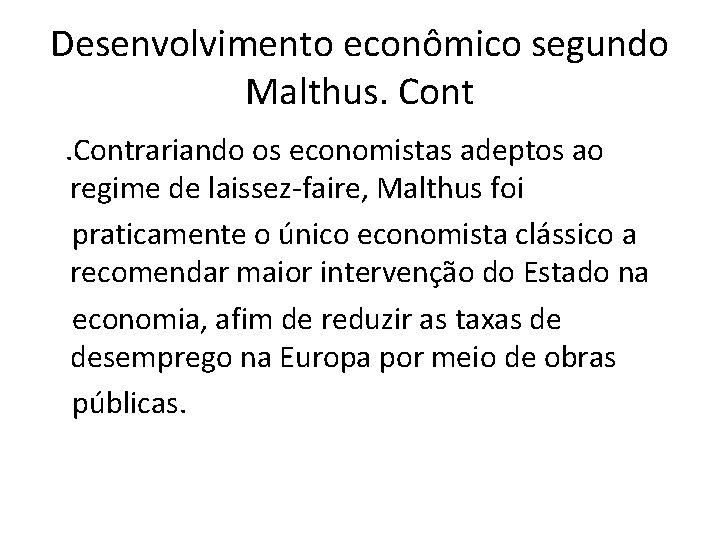 Desenvolvimento econômico segundo Malthus. Cont . Contrariando os economistas adeptos ao regime de laissez-faire,