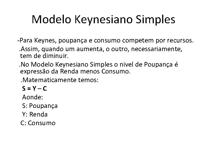 Modelo Keynesiano Simples -Para Keynes, poupança e consumo competem por recursos. . Assim, quando