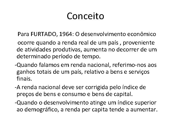 Conceito Para FURTADO, 1964: O desenvolvimento econômico ocorre quando a renda real de um