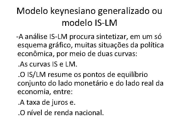 Modelo keynesiano generalizado ou modelo IS-LM -A análise IS-LM procura sintetizar, em um só