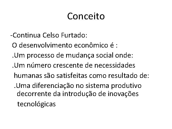 Conceito -Continua Celso Furtado: O desenvolvimento econômico é : . Um processo de mudança