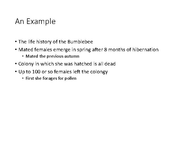 An Example • The life history of the Bumblebee • Mated females emerge in