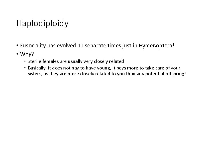 Haplodiploidy • Eusociality has evolved 11 separate times just in Hymenoptera! • Why? •