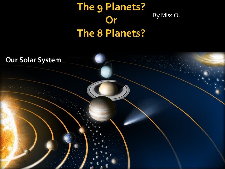 The 9 Planets? Or The 8 Planets? By Miss O. 