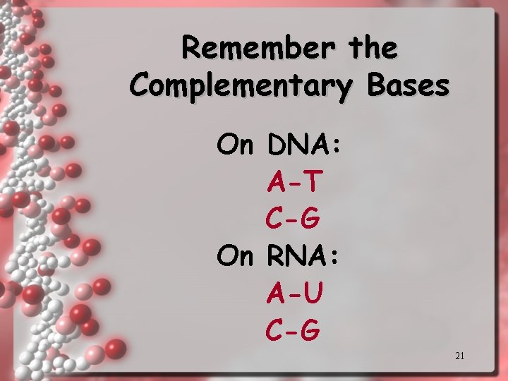 Remember the Complementary Bases On DNA: A-T C-G On RNA: A-U C-G 21 