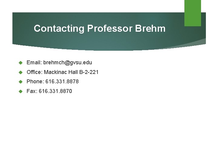 Contacting Professor Brehm Email: brehmch@gvsu. edu Office: Mackinac Hall B-2 -221 Phone: 616. 331.