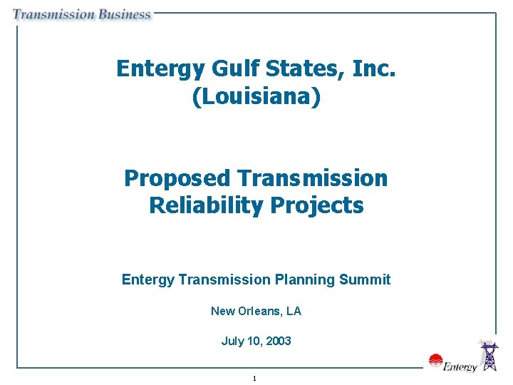 Entergy Gulf States, Inc. (Louisiana) Proposed Transmission Reliability Projects Entergy Transmission Planning Summit New
