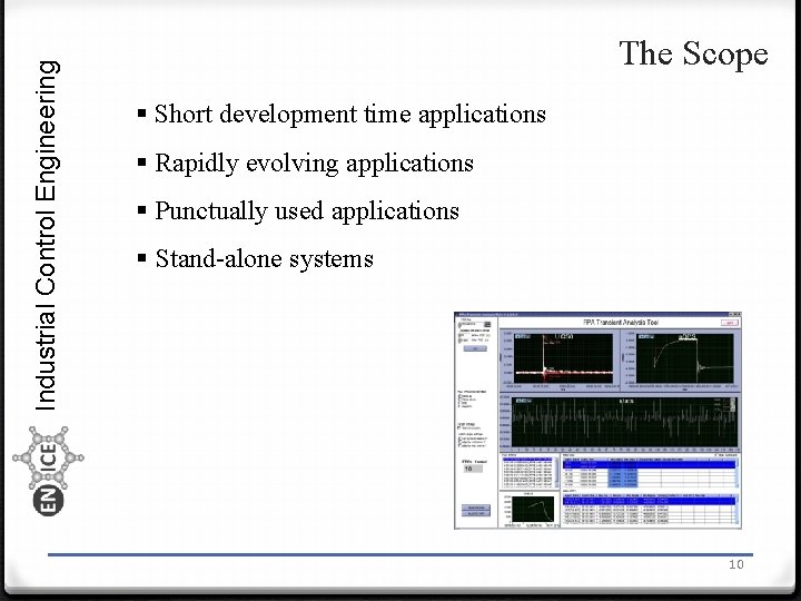 Industrial Control Engineering The Scope § Short development time applications § Rapidly evolving applications