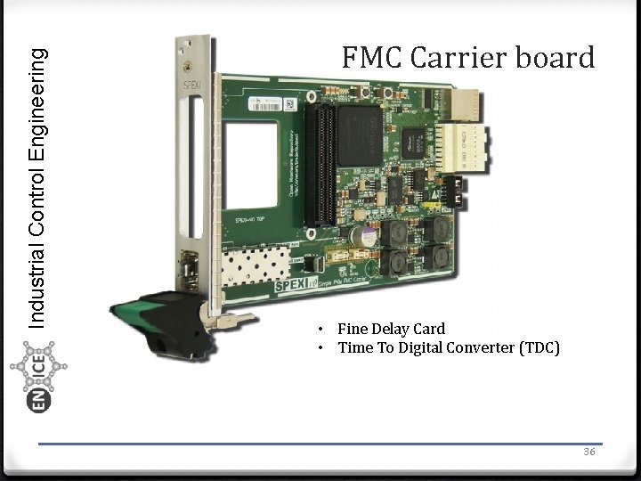 Industrial Control Engineering FMC Carrier board • Fine Delay Card • Time To Digital