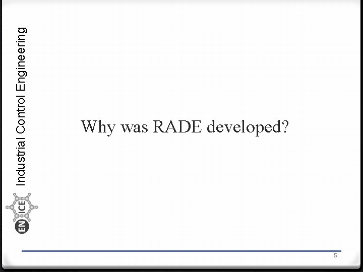 Industrial Control Engineering Why was RADE developed? 5 