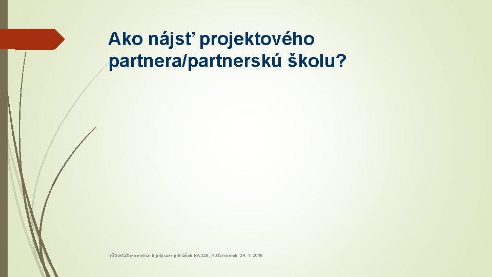 Ako nájsť projektového partnera/partnerskú školu? Inštruktážny seminár k príprave prihlášok KA 229, Ružomberok, 24.