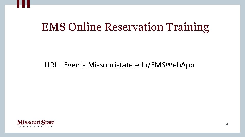 EMS Online Reservation Training URL: Events. Missouristate. edu/EMSWeb. App 2 