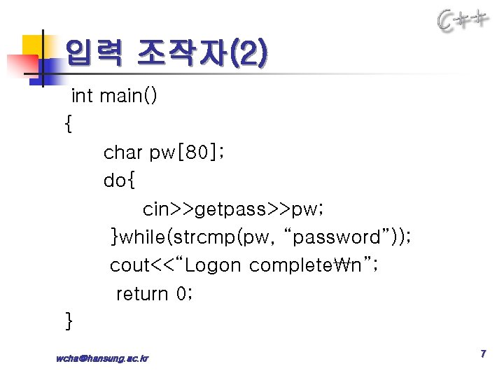 입력 조작자(2) int main() { char pw[80]; do{ cin>>getpass>>pw; }while(strcmp(pw, “password”)); cout<<“Logon completen”; return