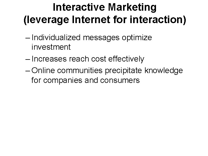 Interactive Marketing (leverage Internet for interaction) ‒ Individualized messages optimize investment ‒ Increases reach