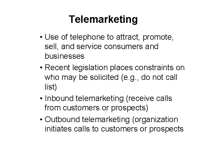 Telemarketing • Use of telephone to attract, promote, sell, and service consumers and businesses