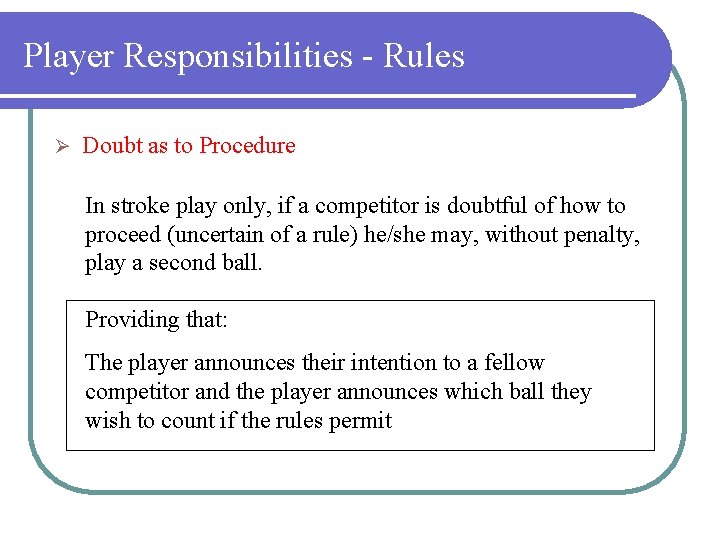 Player Responsibilities - Rules Ø Doubt as to Procedure In stroke play only, if