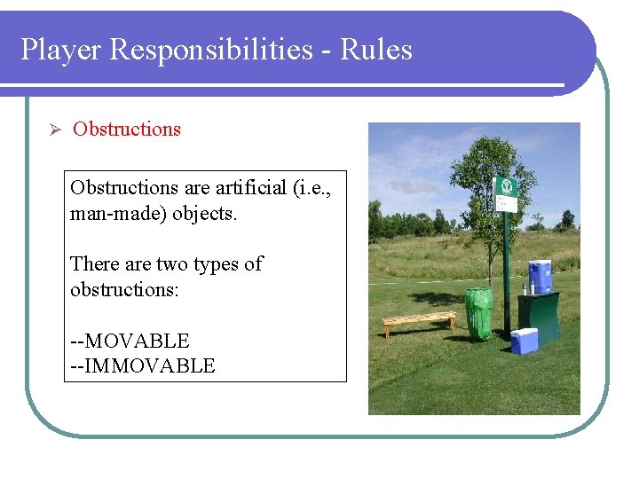 Player Responsibilities - Rules Ø Obstructions are artificial (i. e. , man-made) objects. There