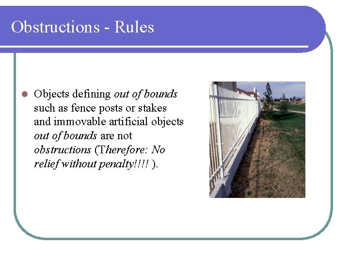 Obstructions - Rules l Objects defining out of bounds such as fence posts or