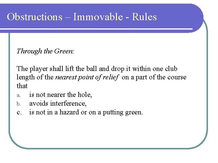 Obstructions – Immovable - Rules Through the Green: The player shall lift the ball