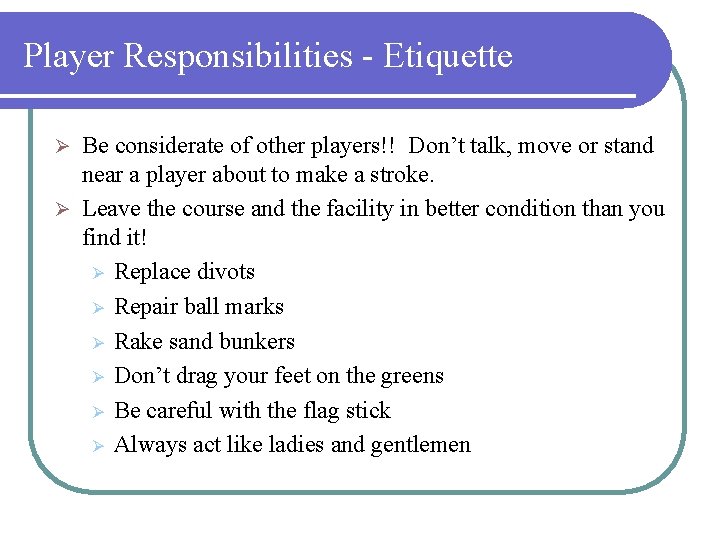 Player Responsibilities - Etiquette Be considerate of other players!! Don’t talk, move or stand