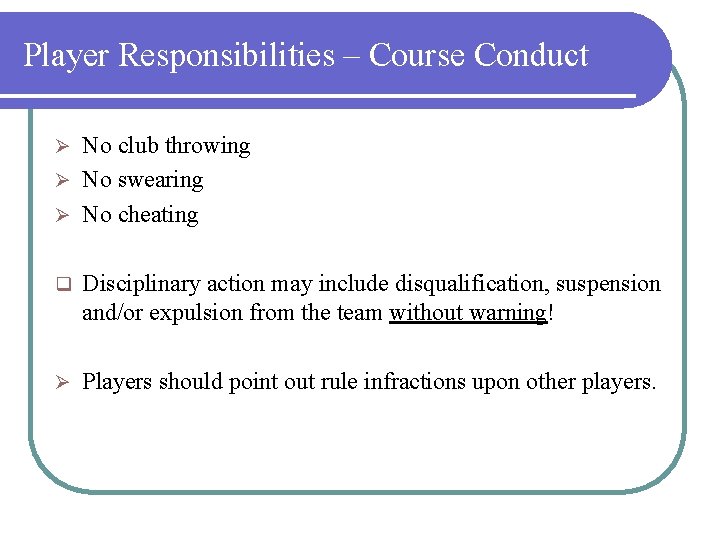 Player Responsibilities – Course Conduct No club throwing Ø No swearing Ø No cheating