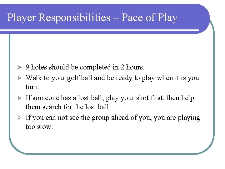 Player Responsibilities – Pace of Play 9 holes should be completed in 2 hours.