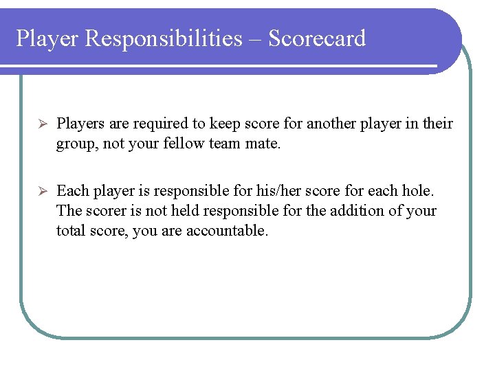 Player Responsibilities – Scorecard Ø Players are required to keep score for another player