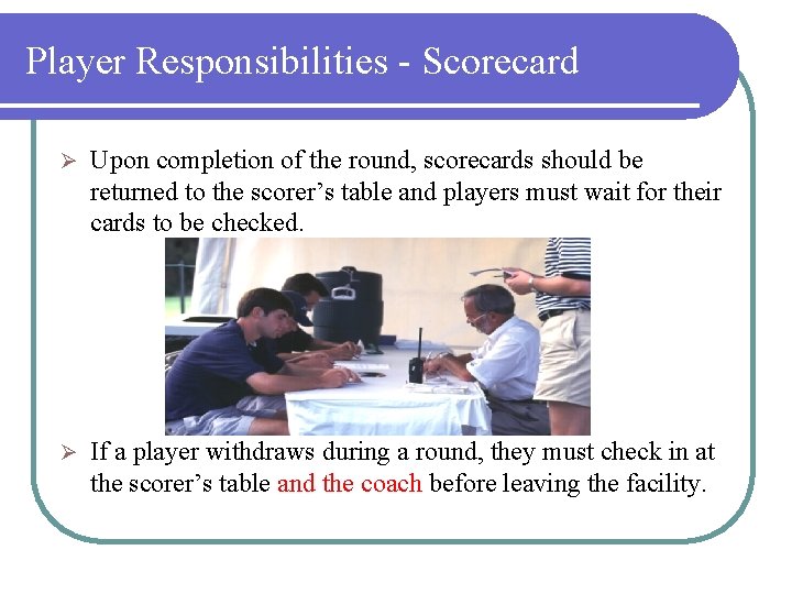 Player Responsibilities - Scorecard Ø Upon completion of the round, scorecards should be returned