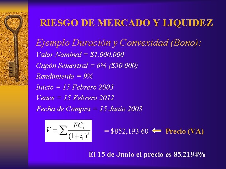 RIESGO DE MERCADO Y LIQUIDEZ Ejemplo Duración y Convexidad (Bono): Valor Nominal = $1.