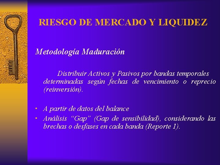 RIESGO DE MERCADO Y LIQUIDEZ Metodología Maduración Distribuir Activos y Pasivos por bandas temporales