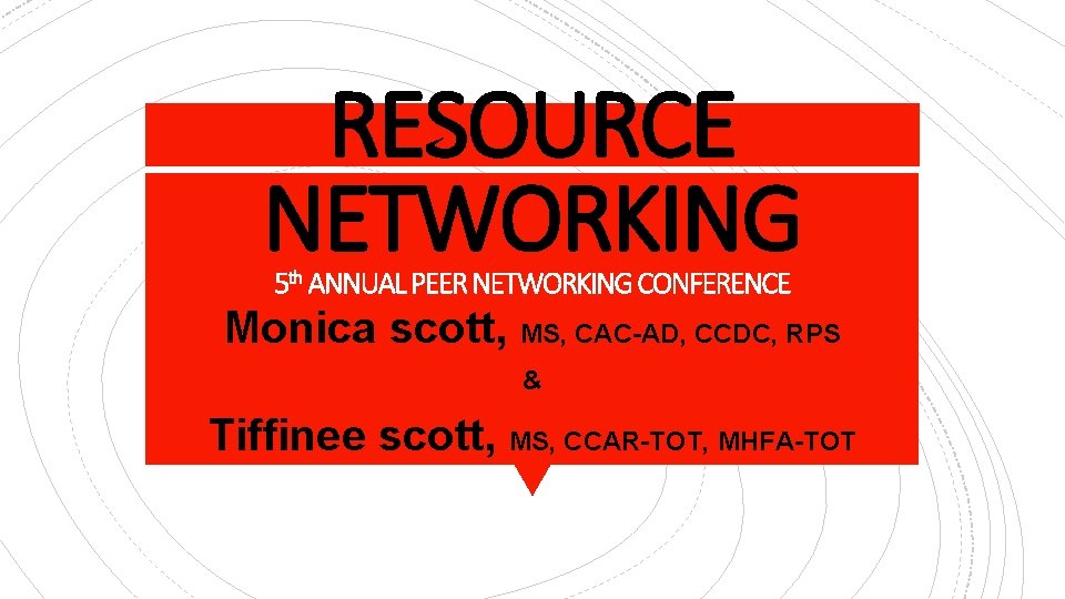 RESOURCE NETWORKING 5 th ANNUAL PEER NETWORKING CONFERENCE Monica scott, MS, CAC-AD, CCDC, RPS