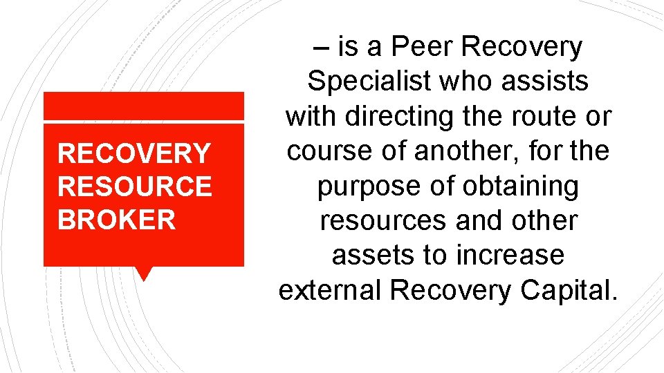 RECOVERY RESOURCE BROKER – is a Peer Recovery Specialist who assists with directing the