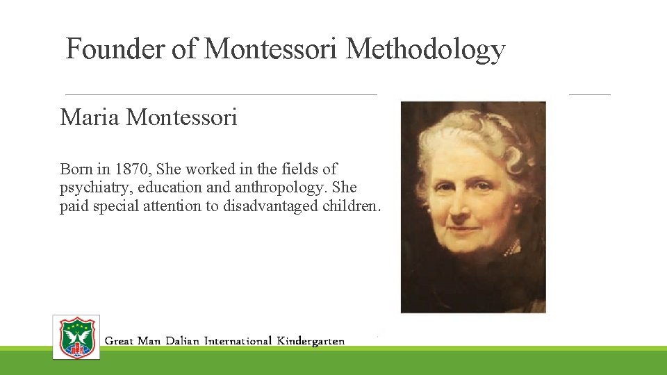 Founder of Montessori Methodology Maria Montessori Born in 1870, She worked in the fields