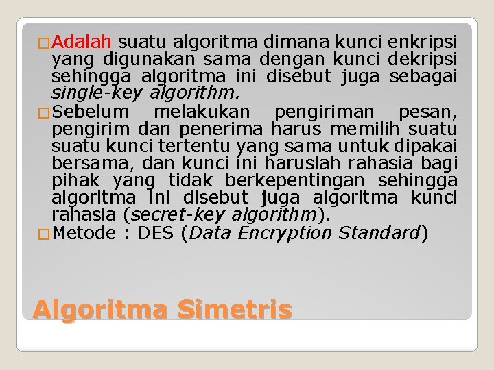 �Adalah suatu algoritma dimana kunci enkripsi yang digunakan sama dengan kunci dekripsi sehingga algoritma