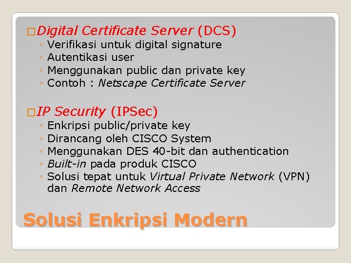 �Digital Certificate Server (DCS) ◦ Verifikasi untuk digital signature ◦ Autentikasi user ◦ Menggunakan