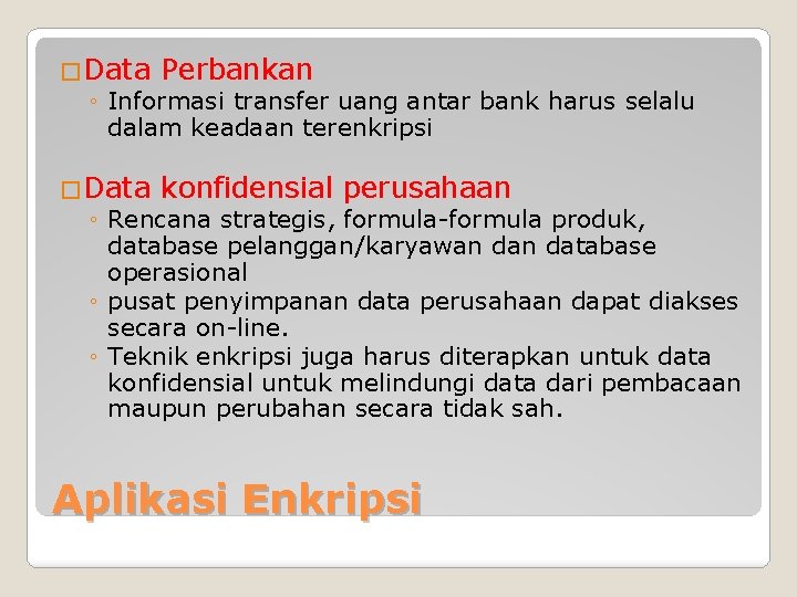 �Data Perbankan ◦ Informasi transfer uang antar bank harus selalu dalam keadaan terenkripsi �Data