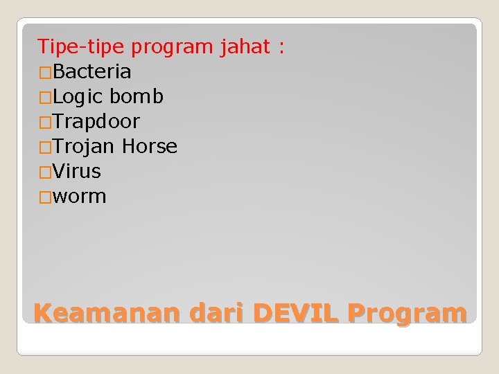 Tipe-tipe program jahat : �Bacteria �Logic bomb �Trapdoor �Trojan Horse �Virus �worm Keamanan dari