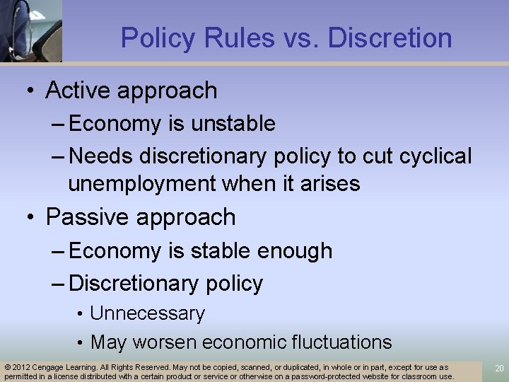 Policy Rules vs. Discretion • Active approach – Economy is unstable – Needs discretionary