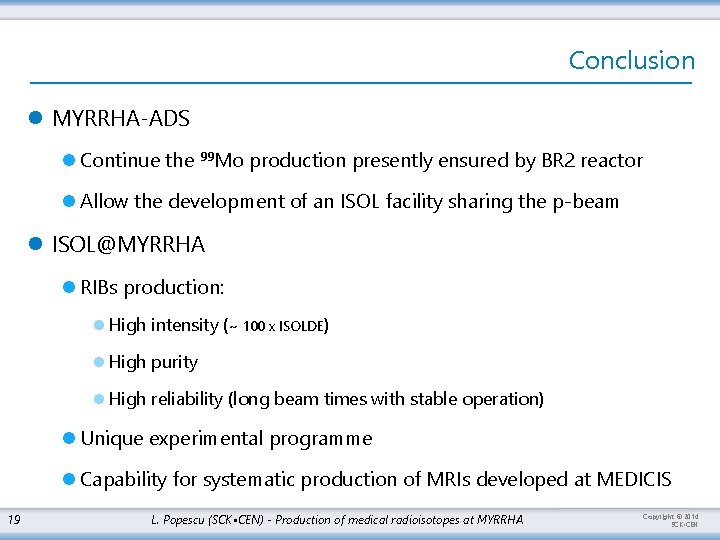 Conclusion l MYRRHA-ADS l Continue the 99 Mo production presently ensured by BR 2