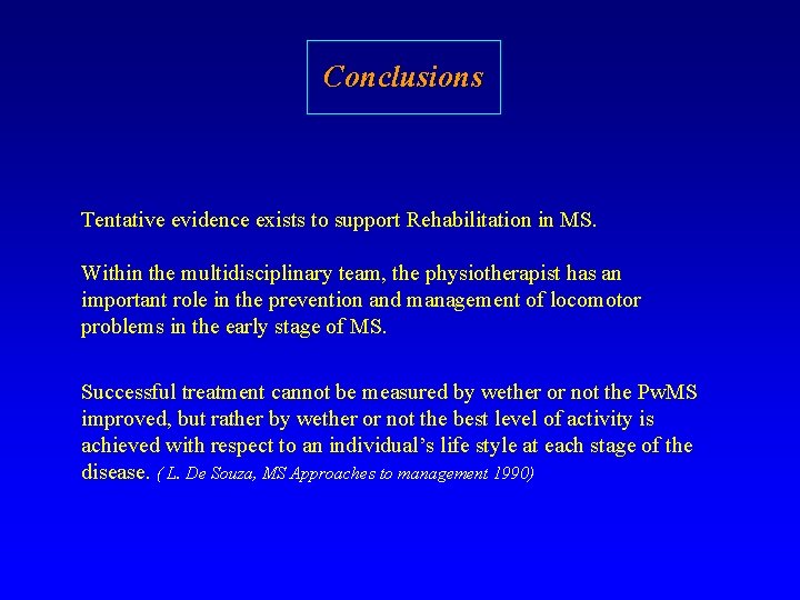 Conclusions Tentative evidence exists to support Rehabilitation in MS. Within the multidisciplinary team, the