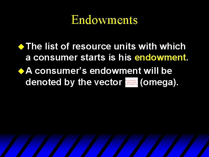 Endowments u The list of resource units with which a consumer starts is his