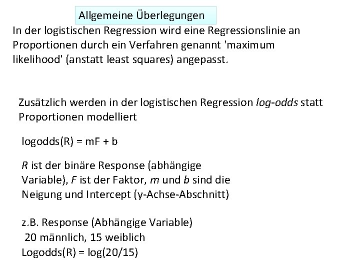 Allgemeine Überlegungen In der logistischen Regression wird eine Regressionslinie an Proportionen durch ein Verfahren