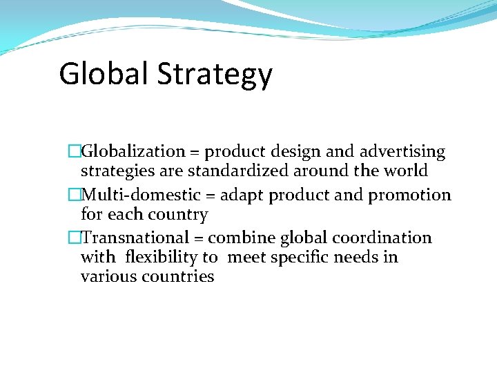 Global Strategy �Globalization = product design and advertising strategies are standardized around the world