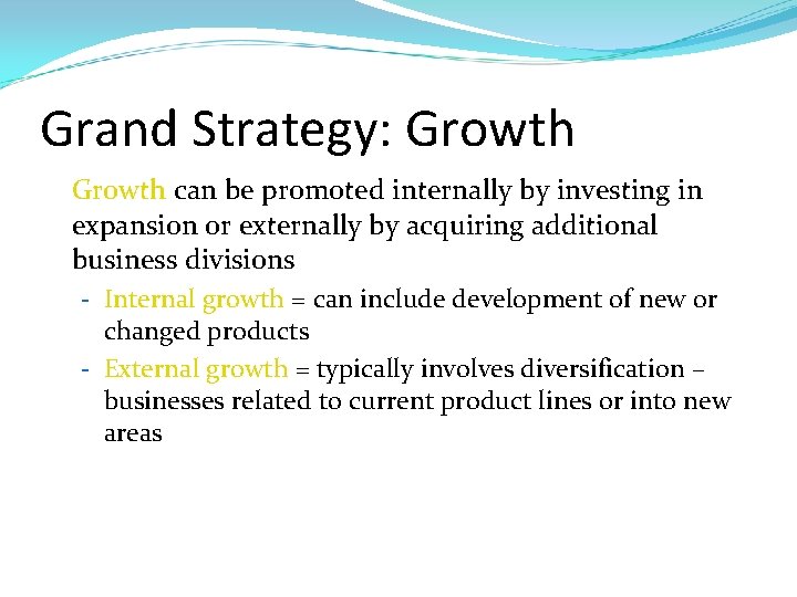 Grand Strategy: Growth �Growth can be promoted internally by investing in expansion or externally