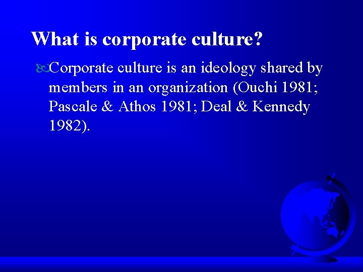 What is corporate culture? Corporate culture is an ideology shared by members in an